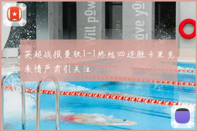 英超战报曼联1-1终结四连胜卡里克表情严肃引关注