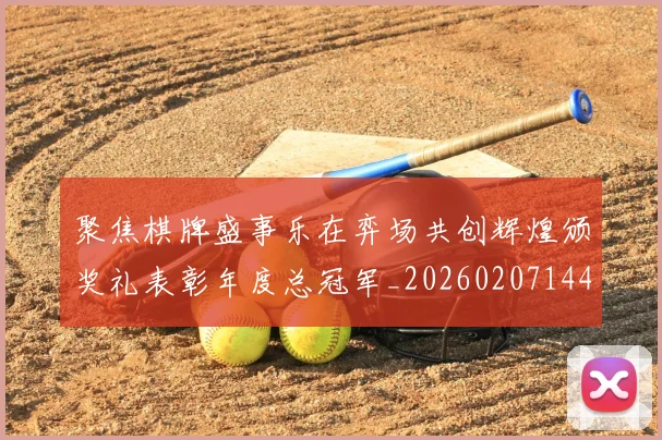 聚焦棋牌盛事乐在弈场共创辉煌颁奖礼表彰年度总冠军_20260207144155