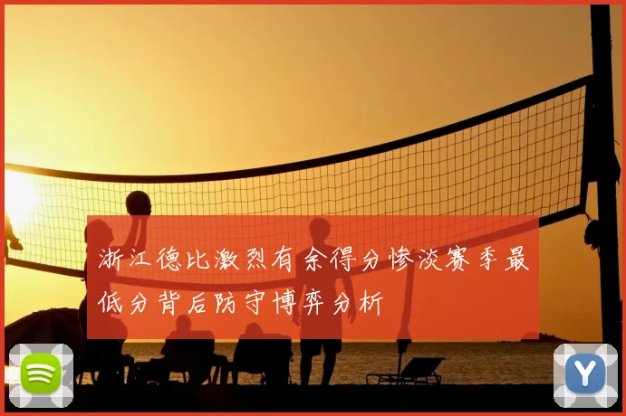 浙江德比激烈有余得分惨淡赛季最低分背后防守博弈分析