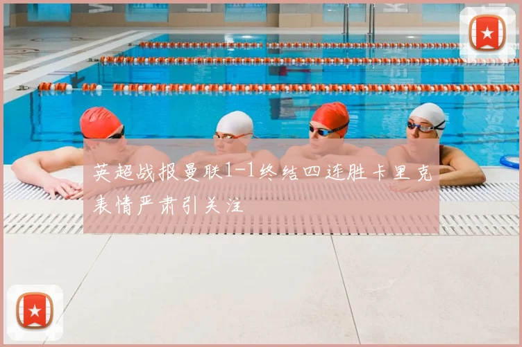 英超战报曼联1-1终结四连胜卡里克表情严肃引关注